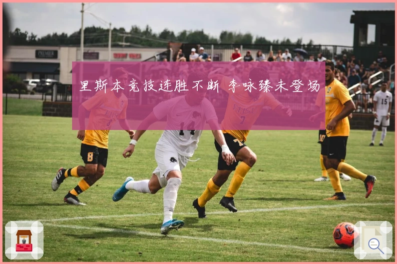 里斯本竞技连胜不断 李咏臻未登场