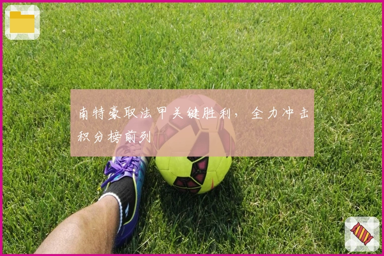 南特豪取法甲关键胜利，全力冲击积分榜前列